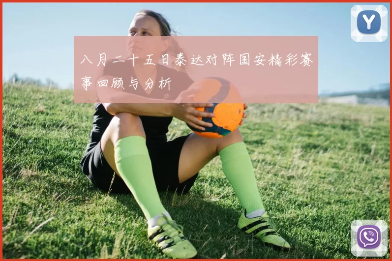 八月二十五日泰达对阵国安精彩赛事回顾与分析