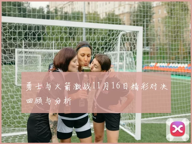 勇士与火箭激战11月16日精彩对决回顾与分析