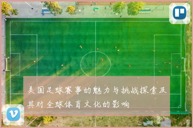 美国足球赛事的魅力与挑战探索及其对全球体育文化的影响